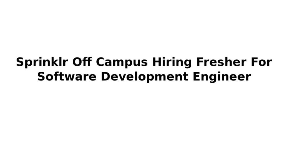 Sprinklr Off Campus Hiring Fresher For Software Development Engineer