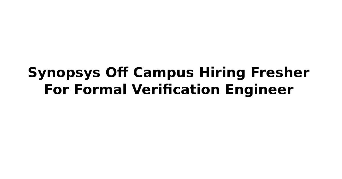Synopsys Off Campus Hiring Fresher For Formal Verification Engineer