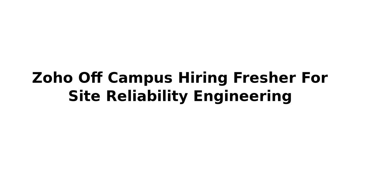 Zoho Off Campus Hiring Fresher For Site Reliability Engineering