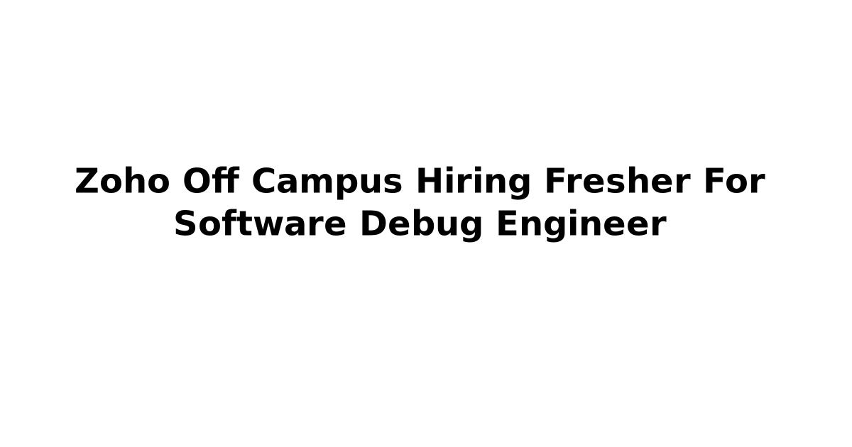 Zoho Off Campus Hiring Fresher For Software Debug Engineer