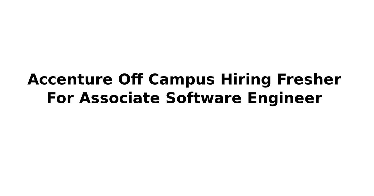 Accenture Off Campus Hiring Fresher For Associate Software Engineer