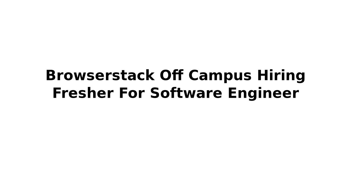 Browserstack Off Campus Hiring Fresher For Software Engineer