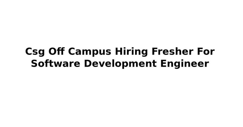 Csg Off Campus Hiring Fresher For Software Development Engineer