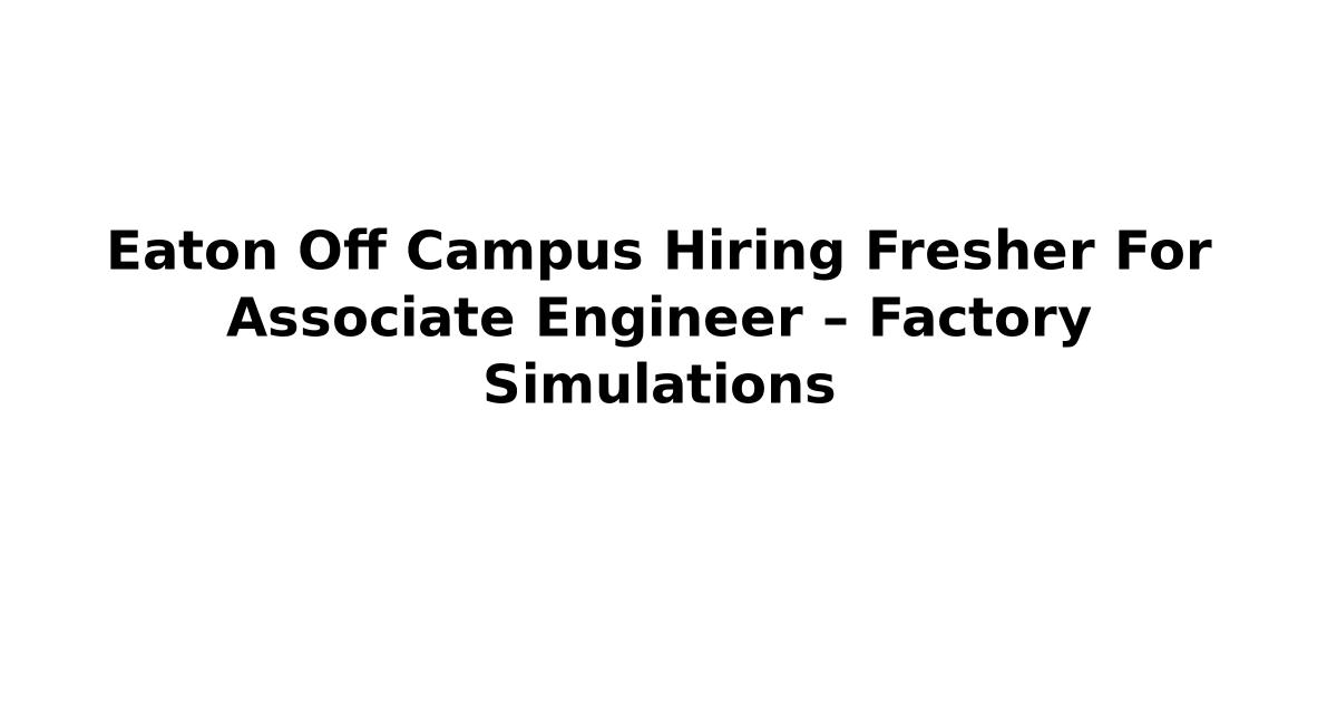 Eaton Off Campus Hiring Fresher For Associate Engineer – Factory Simulations