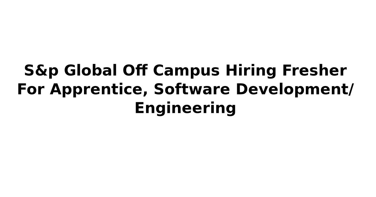 S&p Global Off Campus Hiring Fresher For Apprentice, Software Development/ Engineering