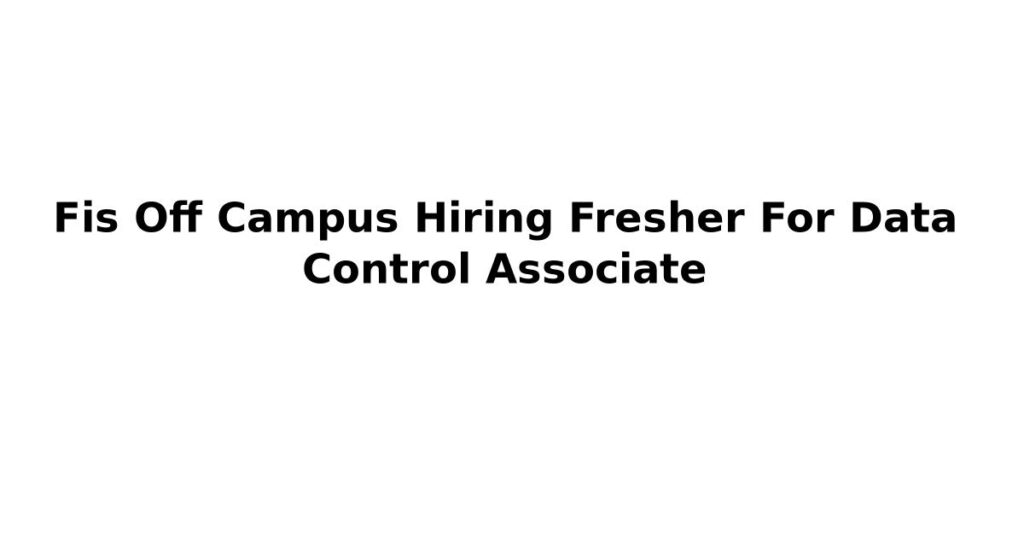 Fis Off Campus Hiring Fresher For Data Control Associate