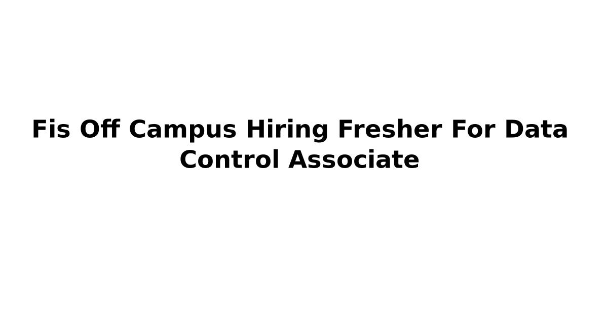 Fis Off Campus Hiring Fresher For Data Control Associate