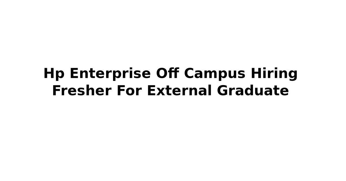 Hp Enterprise Off Campus Hiring Fresher For External Graduate