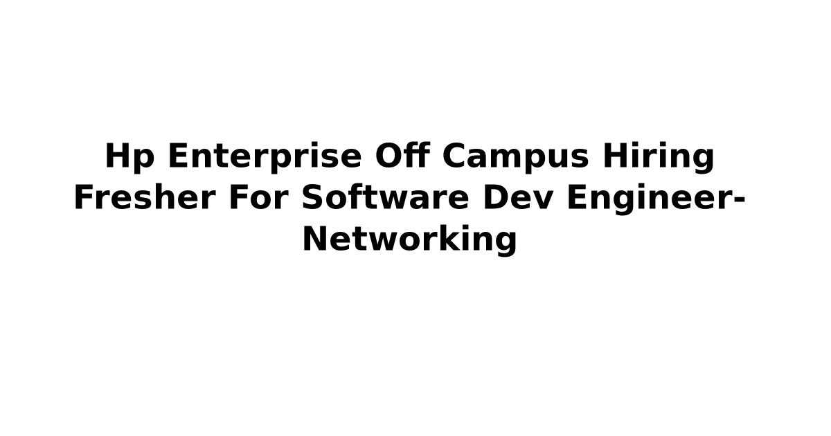 Hp Enterprise Off Campus Hiring Fresher For Software Dev Engineer- Networking