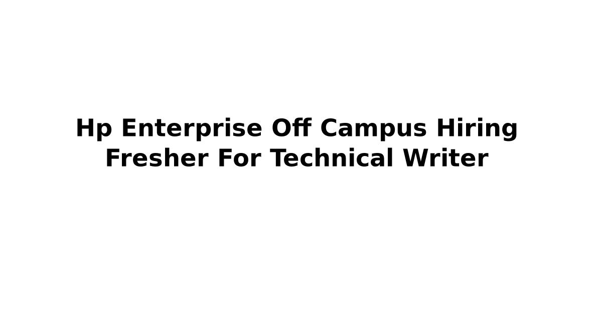 Hp Enterprise Off Campus Hiring Fresher For Technical Writer