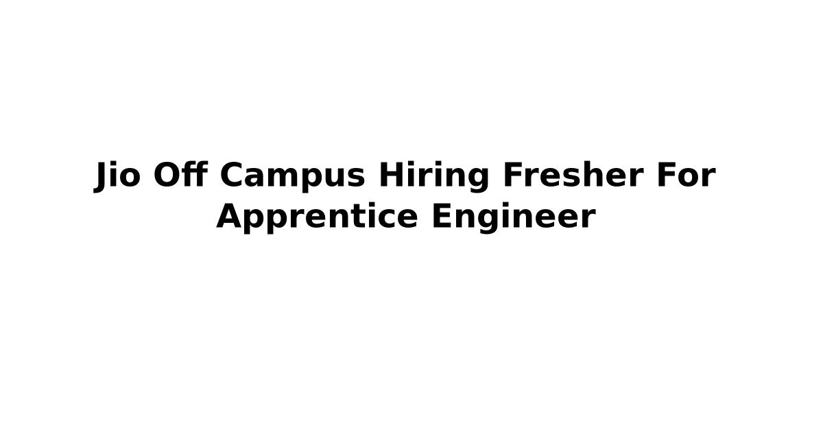 Jio Off Campus Hiring Fresher For Apprentice Engineer