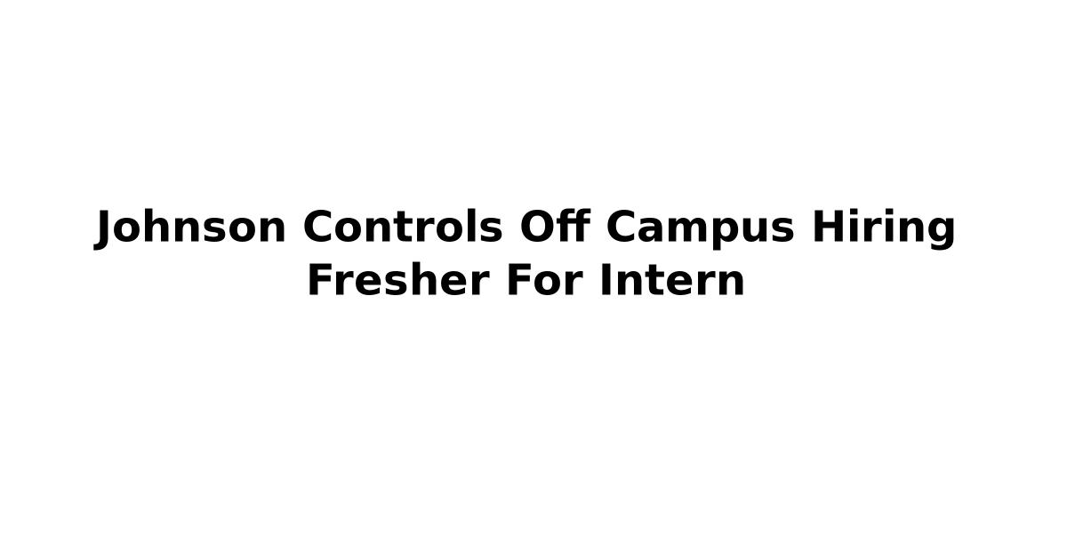 Johnson Controls Off Campus Hiring Fresher For Intern