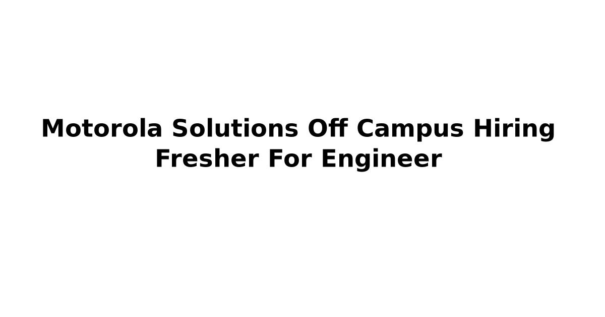 Motorola Solutions Off Campus Hiring Fresher For Engineer