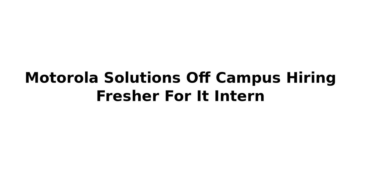 Motorola Solutions Off Campus Hiring Fresher For It Intern