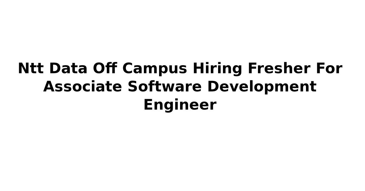 Ntt Data Off Campus Hiring Fresher For Associate Software Development Engineer