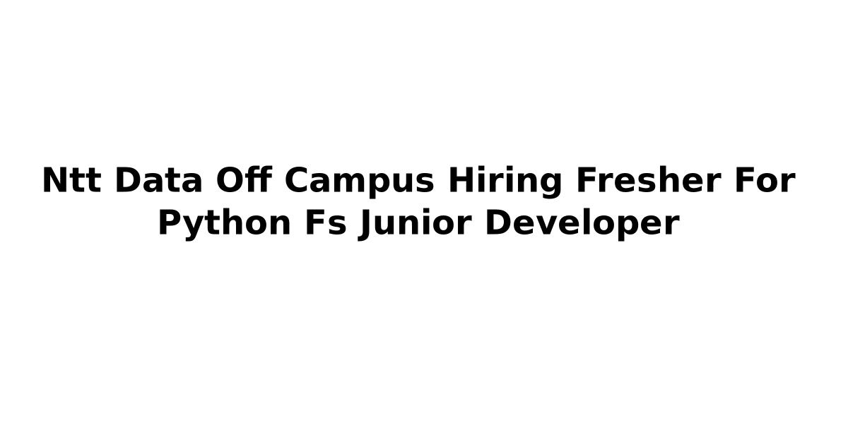 Ntt Data Off Campus Hiring Fresher For Python Fs Junior Developer
