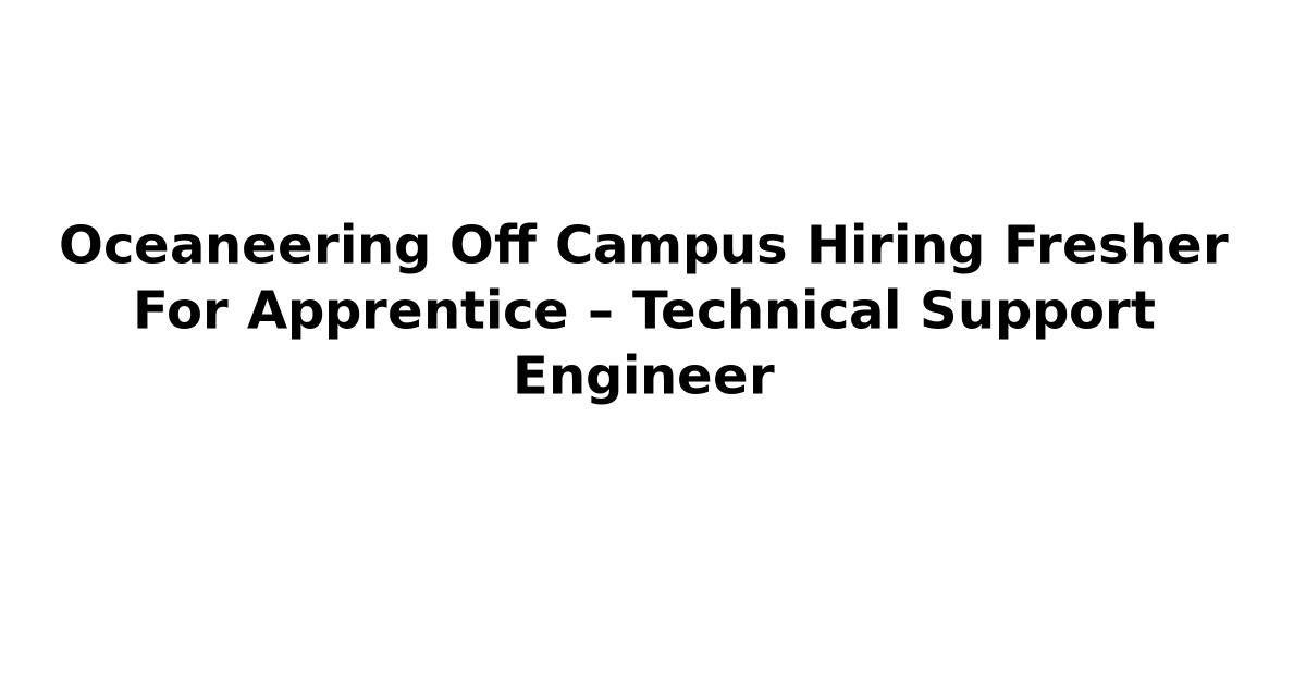 Oceaneering Off Campus Hiring Fresher For Apprentice – Technical Support Engineer