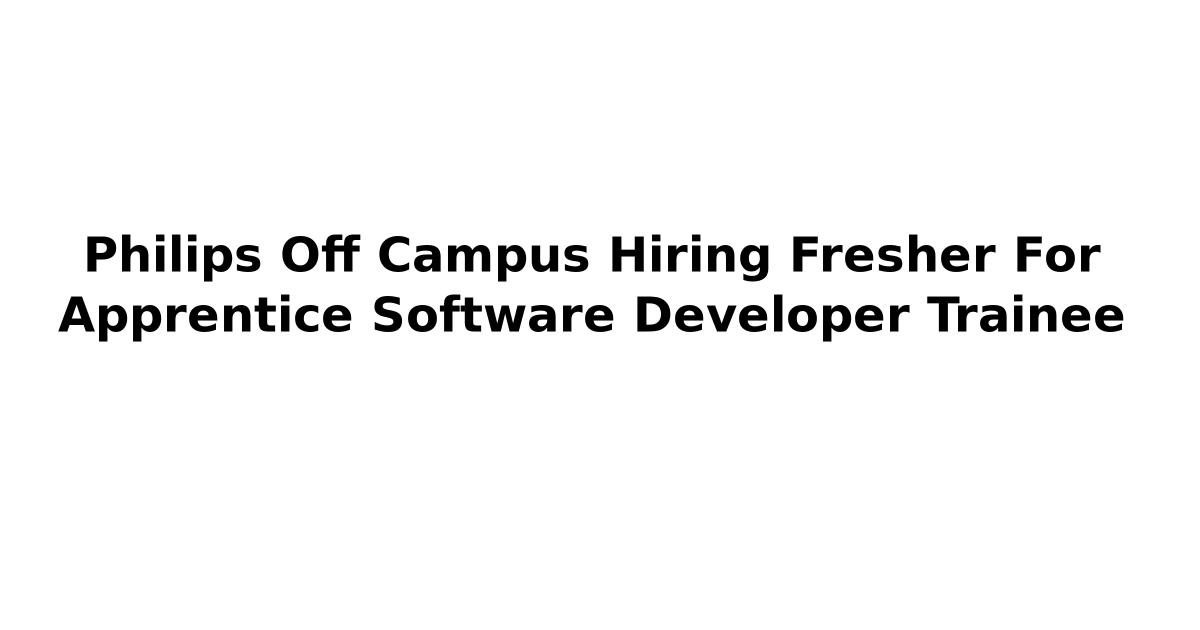 Philips Off Campus Hiring Fresher For Apprentice Software Developer Trainee