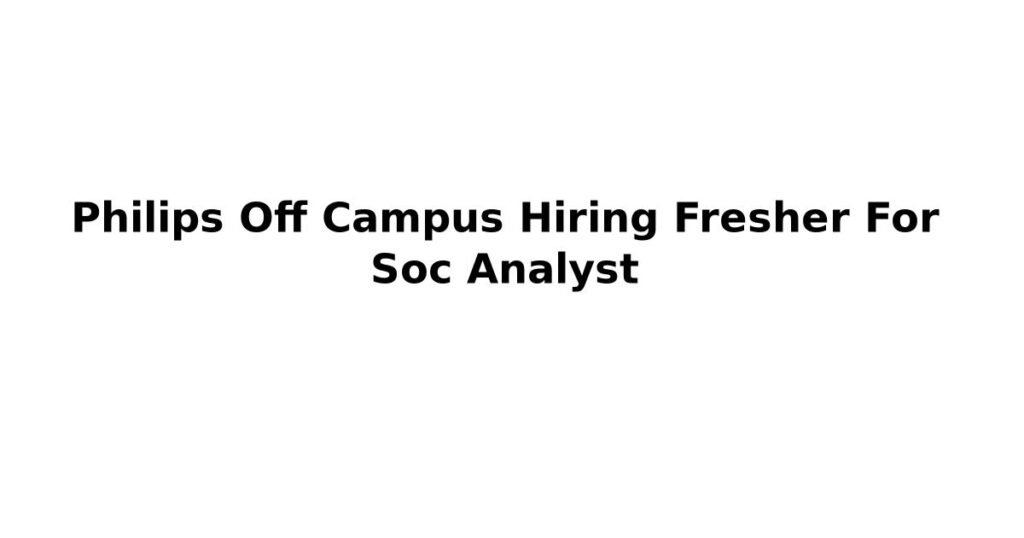 Philips Off Campus Hiring Fresher For Soc Analyst
