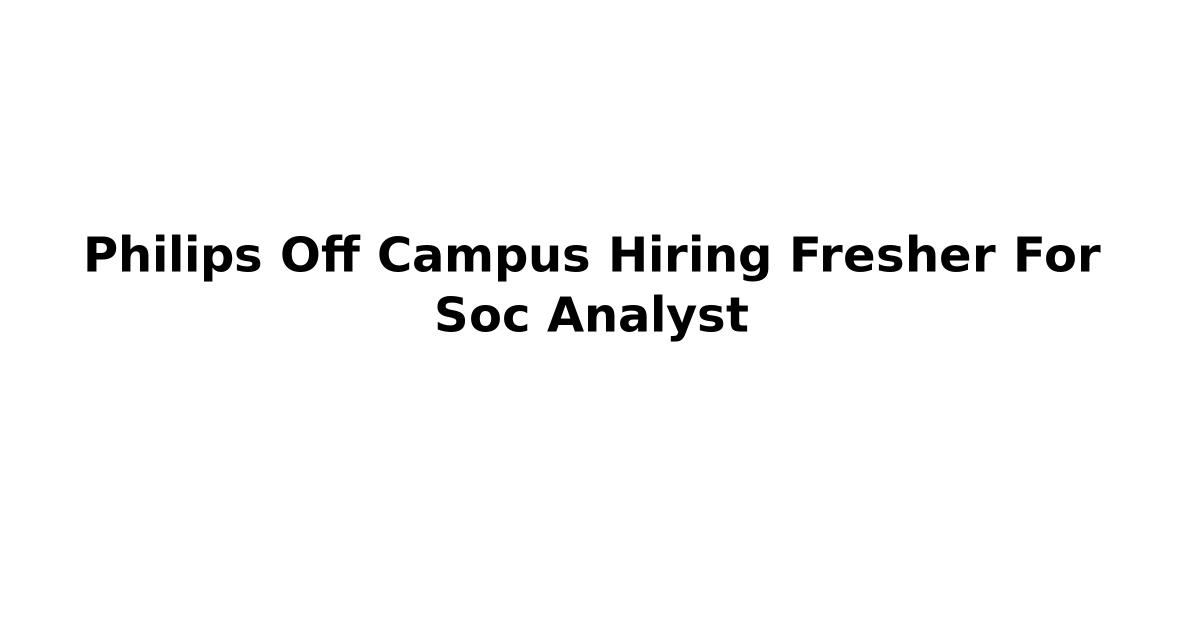 Philips Off Campus Hiring Fresher For Soc Analyst