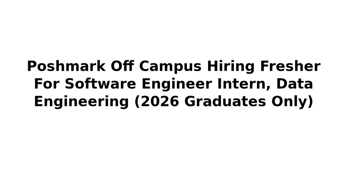 Poshmark Off Campus Hiring Fresher For Software Engineer Intern, Data Engineering (2026 Graduates Only)