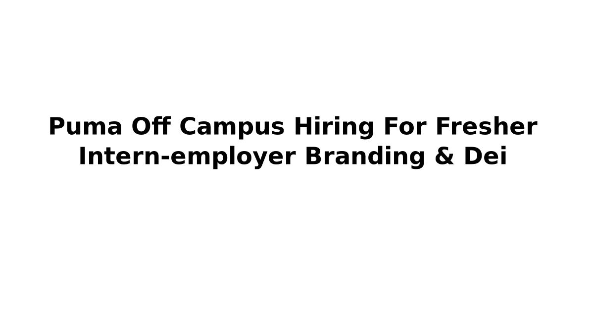 Puma Off Campus Hiring For Fresher Intern-employer Branding & Dei
