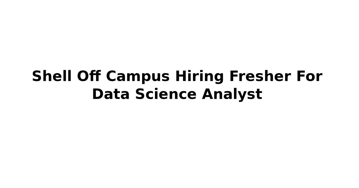 Shell Off Campus Hiring Fresher For Data Science Analyst