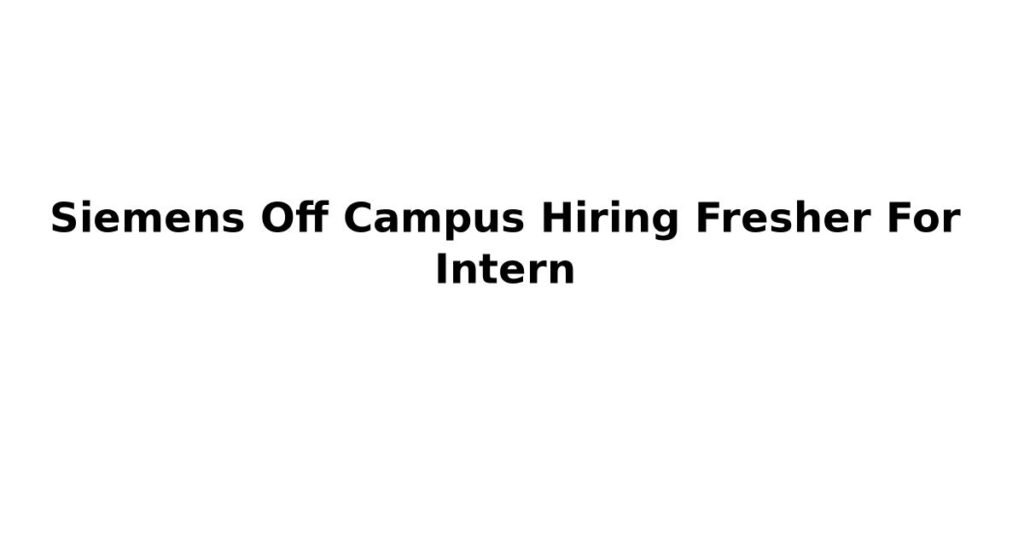 Siemens Off Campus Hiring Fresher For Intern