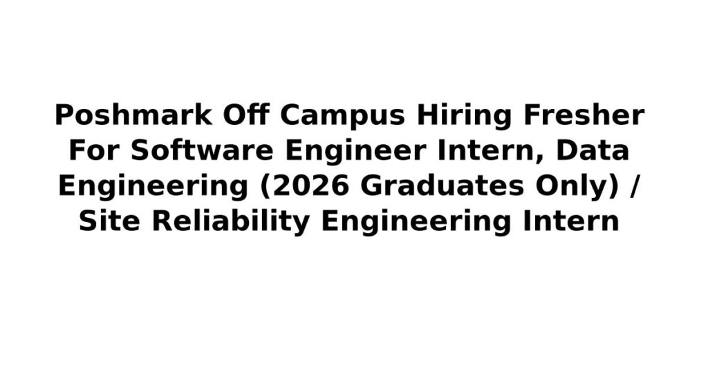 Poshmark Off Campus Hiring Fresher For Software Engineer Intern, Data Engineering (2026 Graduates Only) / Site Reliability Engineering Intern