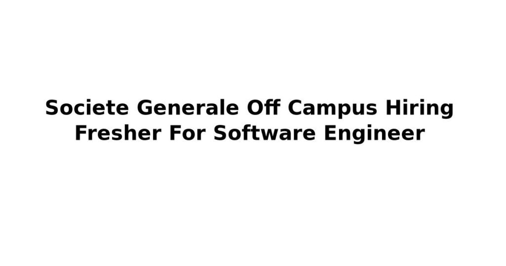 Societe Generale Off Campus Hiring Fresher For Software Engineer