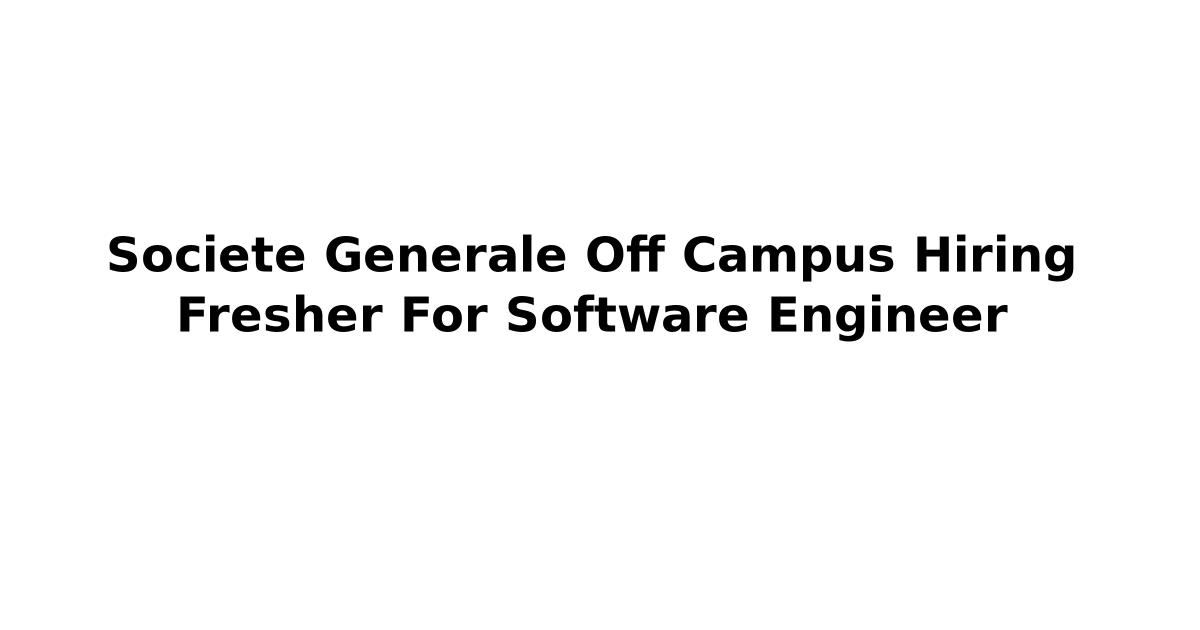 Societe Generale Off Campus Hiring Fresher For Software Engineer