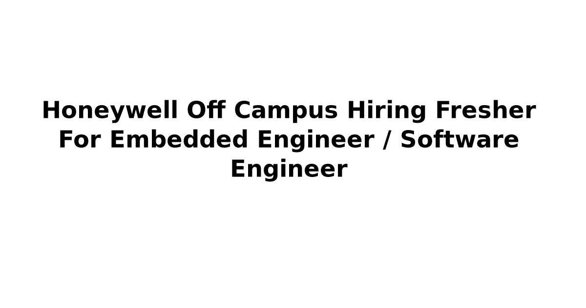 Honeywell Off Campus Hiring Fresher For Embedded Engineer / Software Engineer