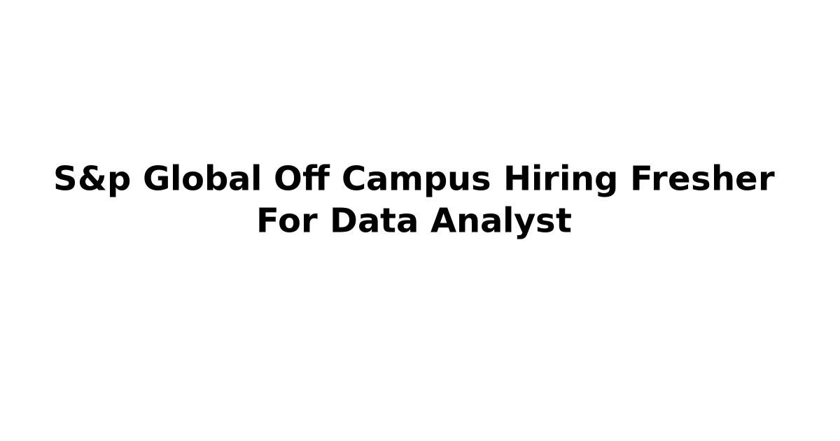 S&p Global Off Campus Hiring Fresher For Data Analyst