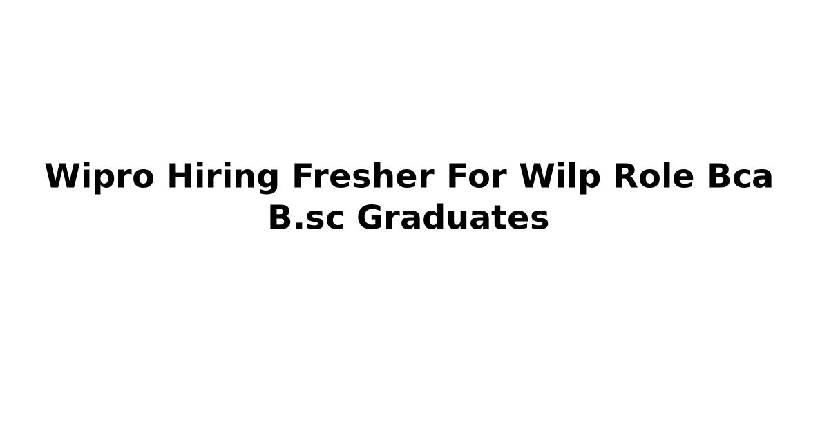 Wipro Hiring Fresher For Wilp Role Bca B.sc Graduates