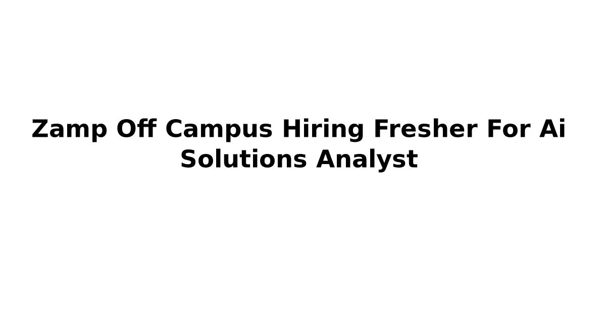Zamp Off Campus Hiring Fresher For Ai Solutions Analyst