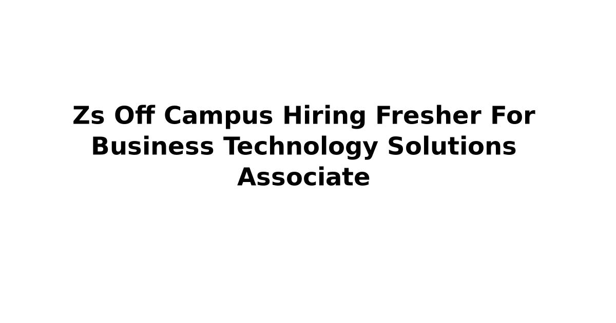 Zs Off Campus Hiring Fresher For Business Technology Solutions Associate