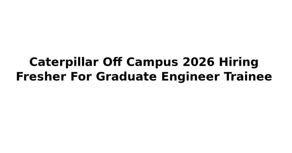Caterpillar Off Campus 2026 Hiring Fresher For Graduate Engineer Trainee