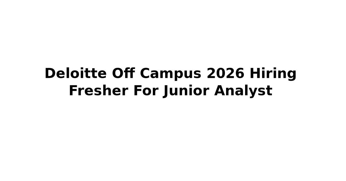 Deloitte Off Campus 2026 Hiring Fresher For Junior Analyst | Jobs Addaa ...