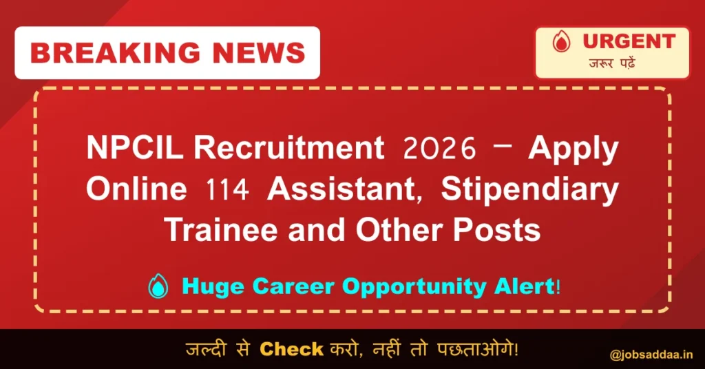 NPCIL Recruitment 2026 – Apply Online 114 Assistant, Stipendiary Trainee and Other Posts