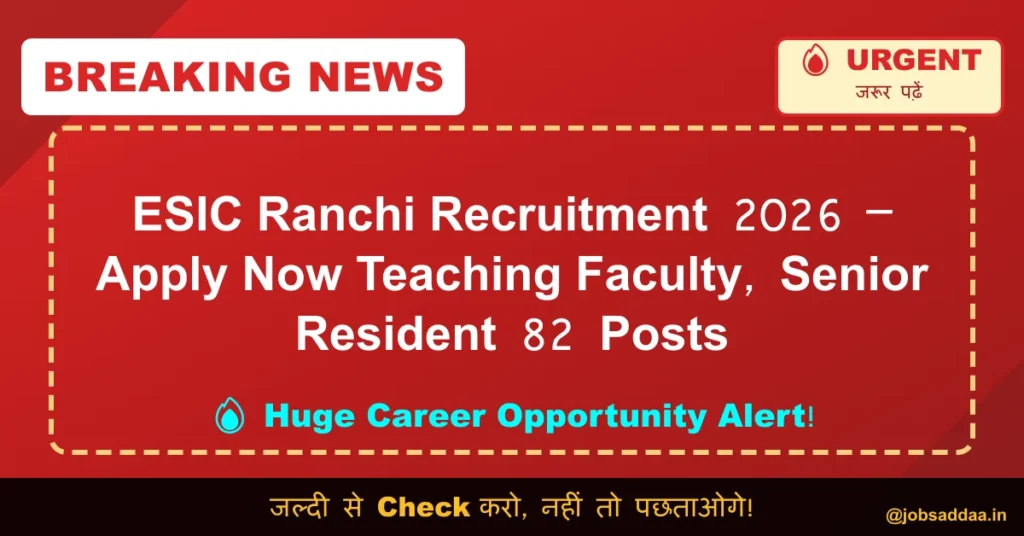 ESIC Ranchi Recruitment 2026 – Apply Now Teaching Faculty, Senior Resident 82 Posts