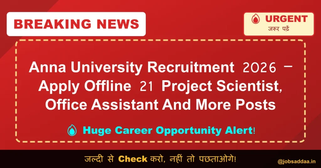 Anna University Recruitment 2026 – Apply Offline 21 Project Scientist, Office Assistant And More Posts
