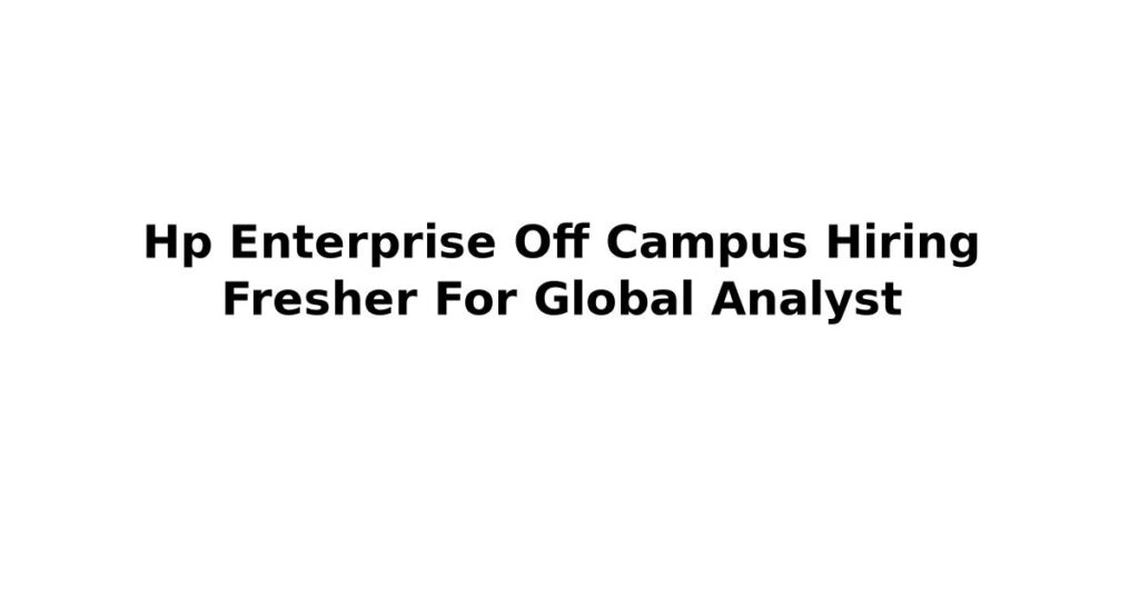 Hp Enterprise Off Campus Hiring Fresher For Global Analyst