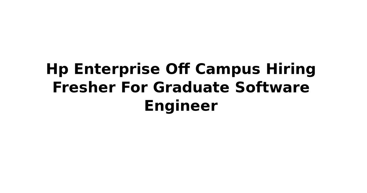 Hp Enterprise Off Campus Hiring Fresher For Graduate Software Engineer