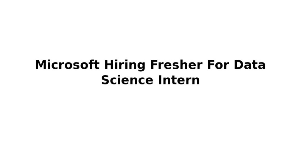 Microsoft Hiring Fresher For Data Science Intern