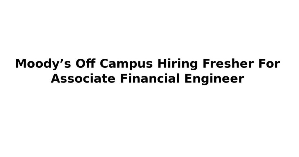 Moody’s Off Campus Hiring Fresher For Associate Financial Engineer