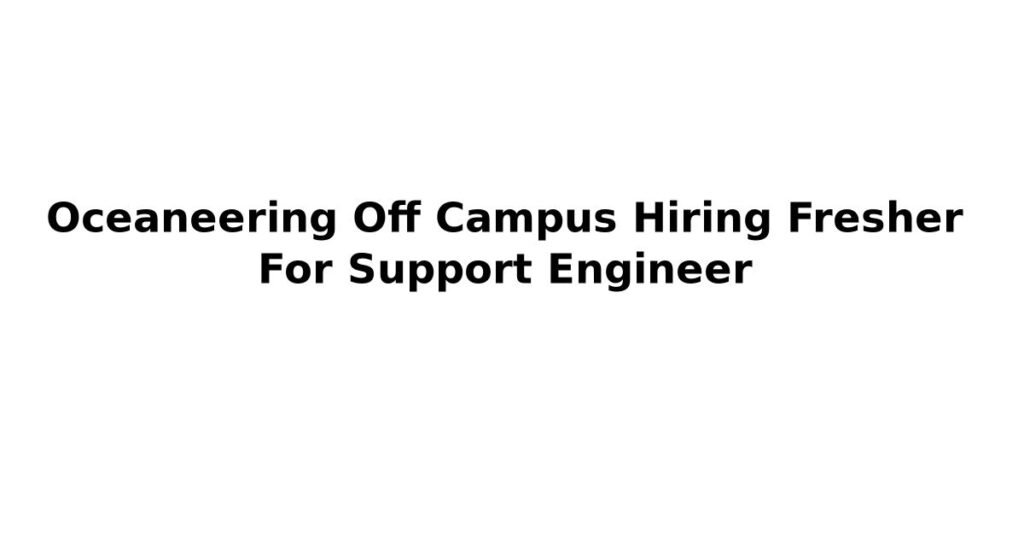 Oceaneering Off Campus Hiring Fresher For Support Engineer