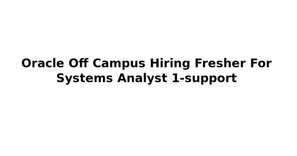 Oracle Off Campus Hiring Fresher For Systems Analyst 1-support