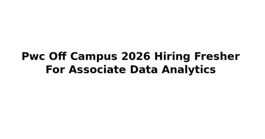 Pwc Off Campus 2026 Hiring Fresher For Associate Data Analytics