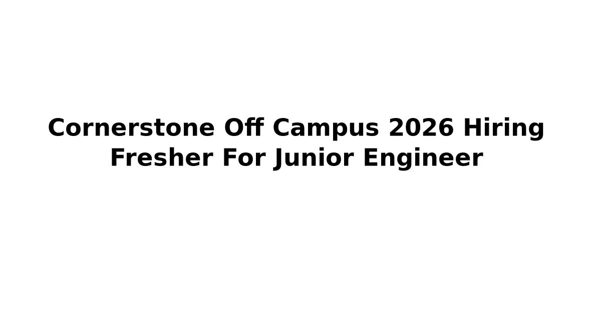 Cornerstone Off Campus 2026 Hiring Fresher For Junior Engineer