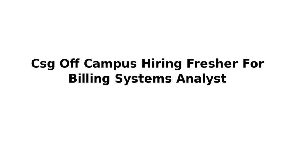 Csg Off Campus Hiring Fresher For Billing Systems Analyst